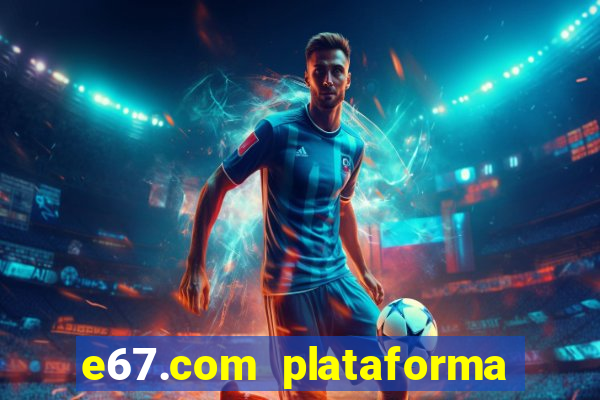 e67.com plataforma de jogos